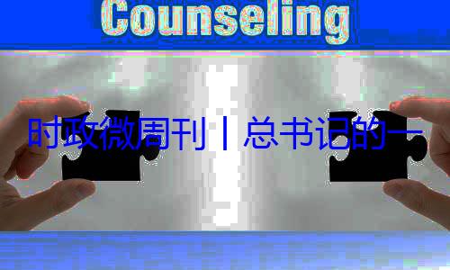18日8一周8月月24日时政微周刊丨总书记的